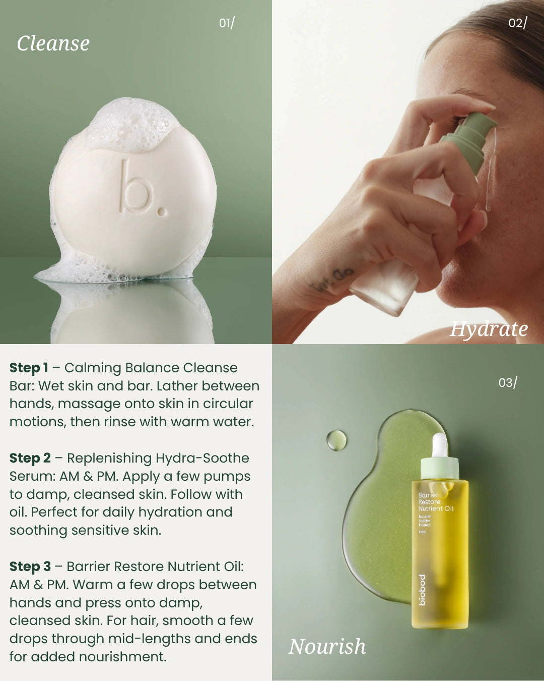 How to use the biobod Biome Advantage System in three steps: cleanse with the Calming Balance Cleanse Bar, hydrate with the Replenishing Hydra-Soothe Serum, and nourish with the Barrier Restore Nutrient Oil